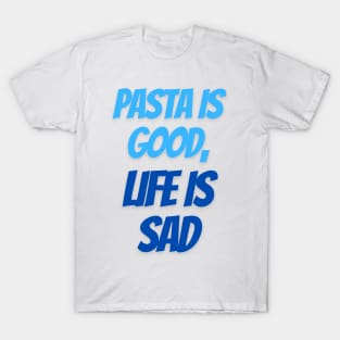 Pasta is good, life is sad T-Shirt